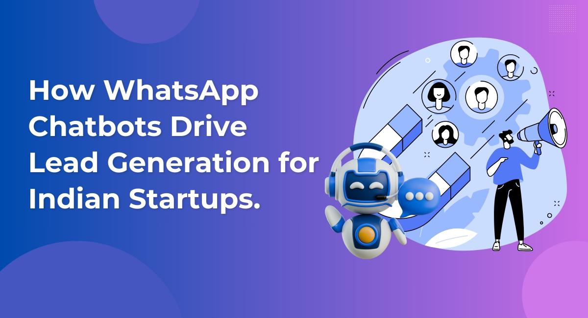 How WhatsApp Chatbots Drive Lead Generation for Indian Startups 